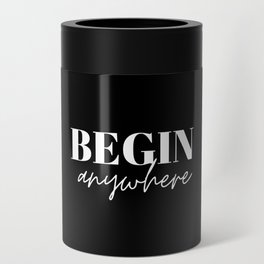 Begin, Anywhere, Typography, Empowerment, Motivational, Inspirational, Black and white Can Cooler