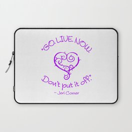 "GO. LIVE. NOW.  Don't put it off." ~ Jeri Comer Laptop Sleeve