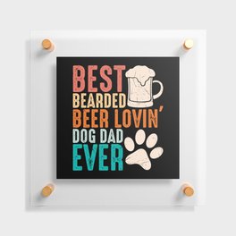 Best Bearded Beer Lovin Dog Dad Ever Floating Acrylic Print