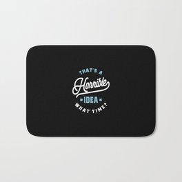 That's A Horrible Idea. What Time? Sarcastic Gift Bath Mat | Quote, Funnyslogan, Joke, Sarcasticsaying, Sarcasmquote, Stupid, Horribleidea, Funnyquote, Sarcasticphrases, Humours 
