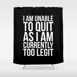 Unable To Quit Too Legit (Black & White) Shower Curtain