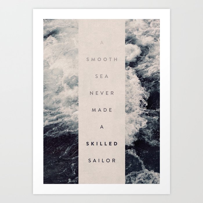 A Smooth Sea Never Made A Skilled Sailor Art Print