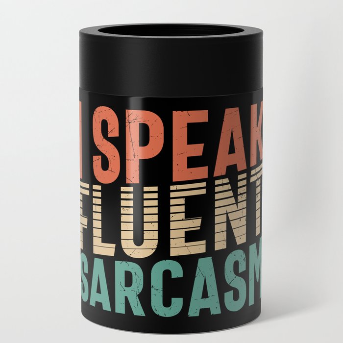 I Speak Fluent Sarcasm Can Cooler