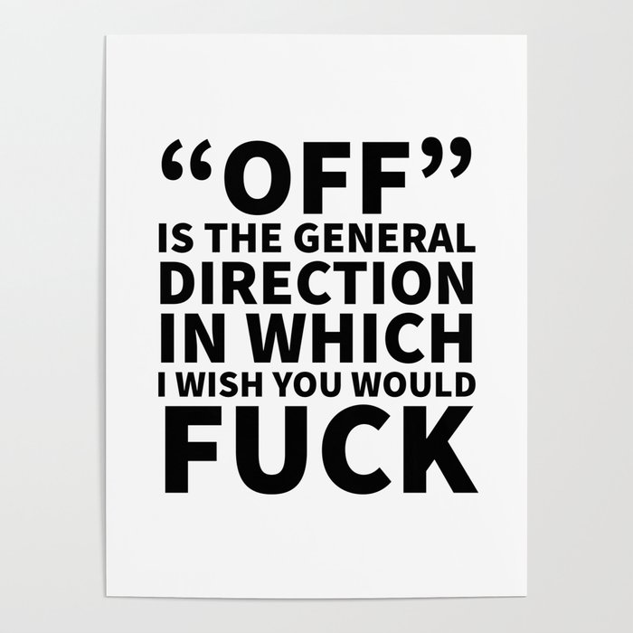 Off is the General Direction in Which I Wish You Would Fuck Poster