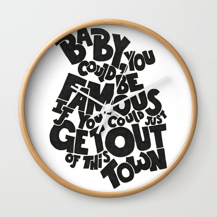 Baby, You Could Be Famous If You Could Just Get Out of this Town Wall Clock