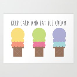 Keep Calm and Eat Ice Cream Art Print