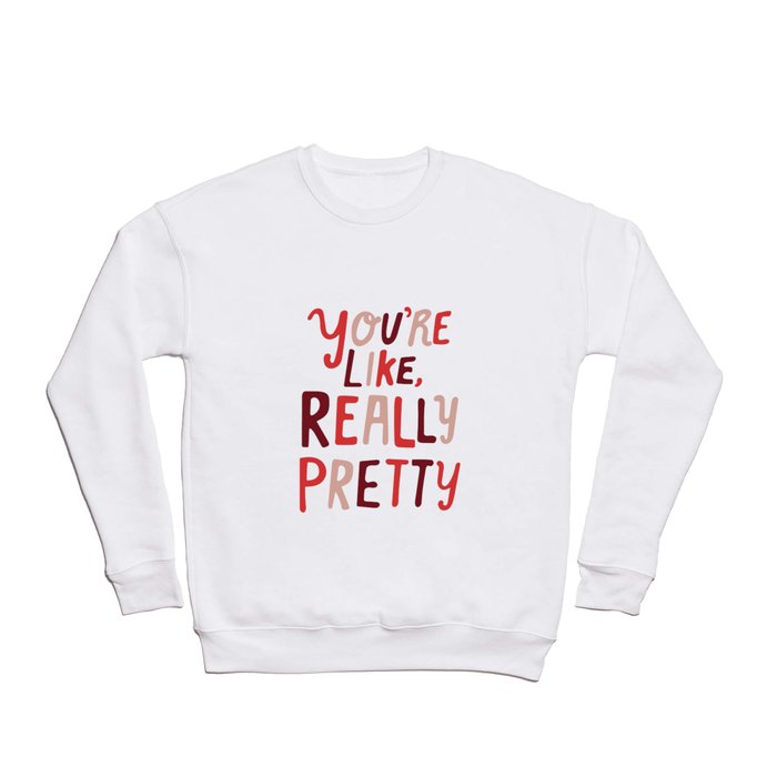 "You're like, really pretty." Crewneck Sweatshirt
