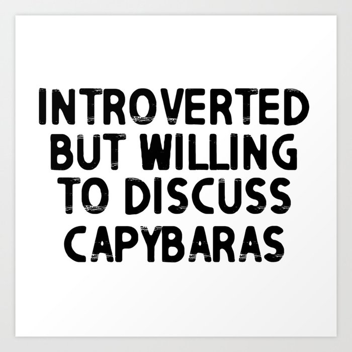 Introverted But Willing To Discuss Capybaras Art Print