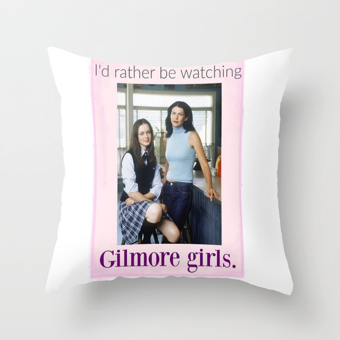 I'd rather be watching Gilmore girls.  Throw Pillow