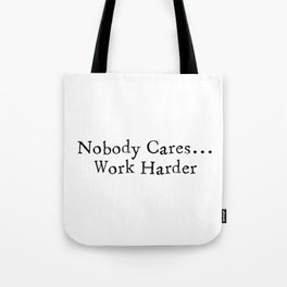 Nobody Cares...Work Harder Tote Bag