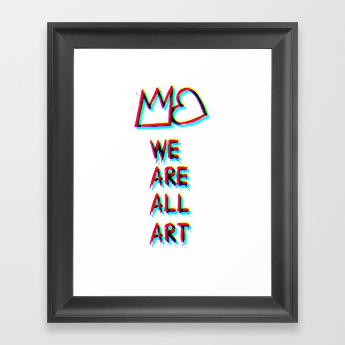 WE are ALL art!:)  Framed Art Print