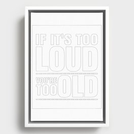 Funny If It's Too Loud You're Too Old Framed Canvas