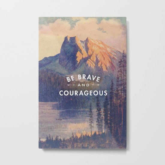 Be Brave and Courageous Metal Print