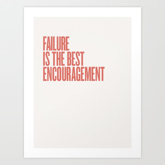 FAILURE IS THE BEST ENCOURAGEMENT Art Print