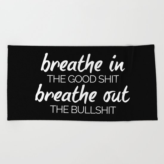 Breathe In The Good Sh*t Funny Quote Beach Towel