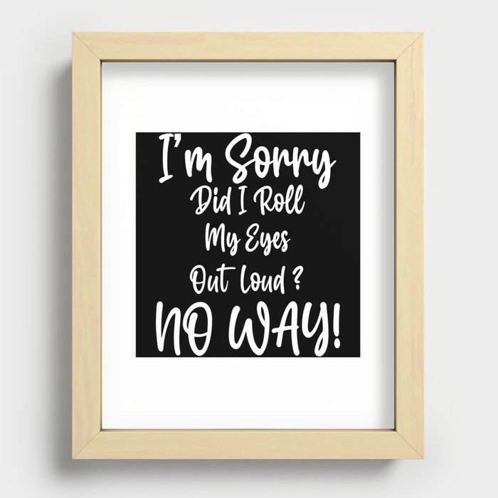 I'm Sorry Did I Roll My Eyes Out Loud Recessed Framed Print