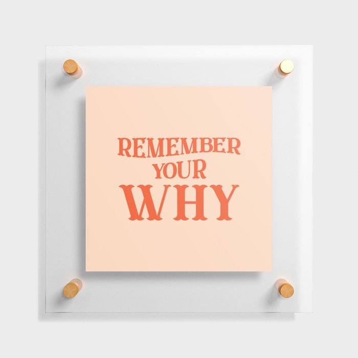 Remember your why quote Floating Acrylic Print