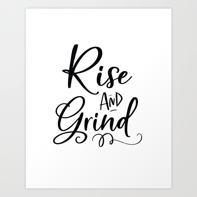 Rise And Grind Rise And Shine Bedroom Decor Home Decor Wall Art Inspirational Quote Motivational P Art Print By Alextypography Society6