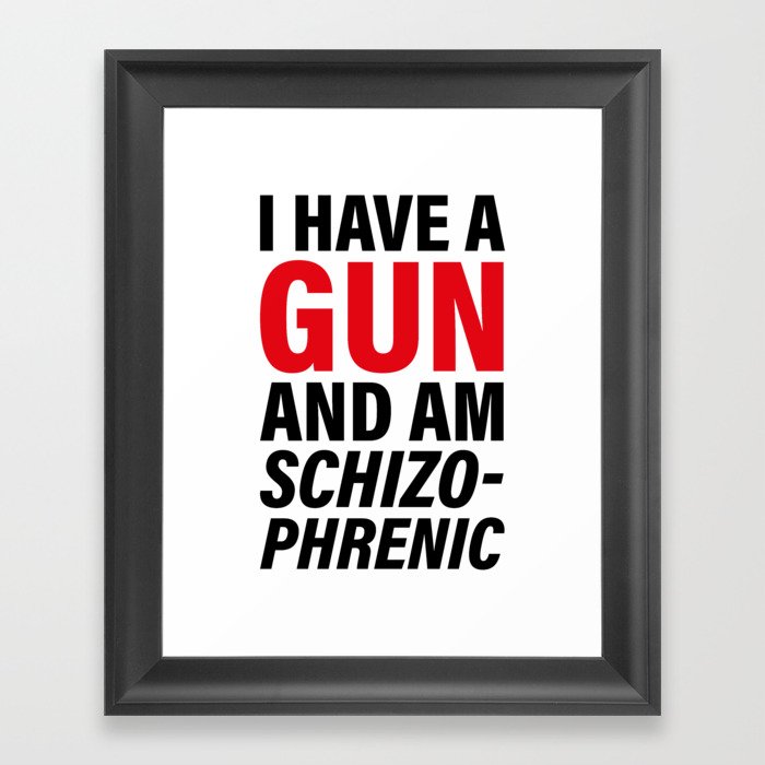 I have a gun and am schizophrenic Framed Art Print