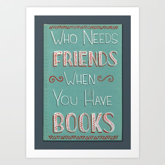 Who needs friends? Art Print