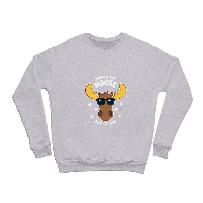  Making The Moose Out Of Life Crewneck Sweatshirt