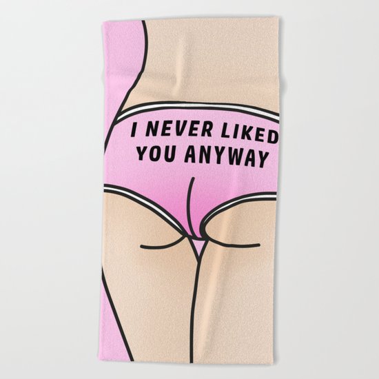 I never liked you anyway Beach Towel