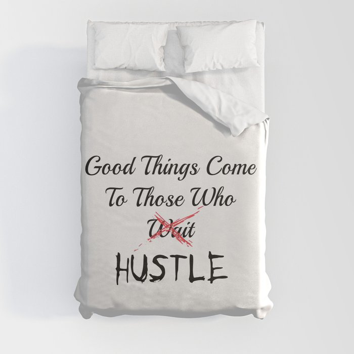 Good Things Come To Those Who HUSTLE Duvet Cover