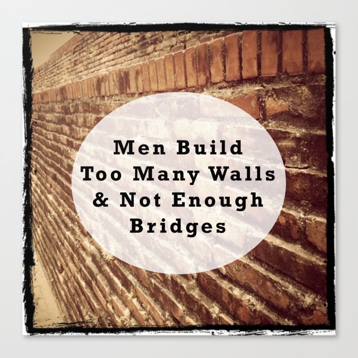Quote of Men Build Too Many Walls & Not Enough Bridges Canvas Print