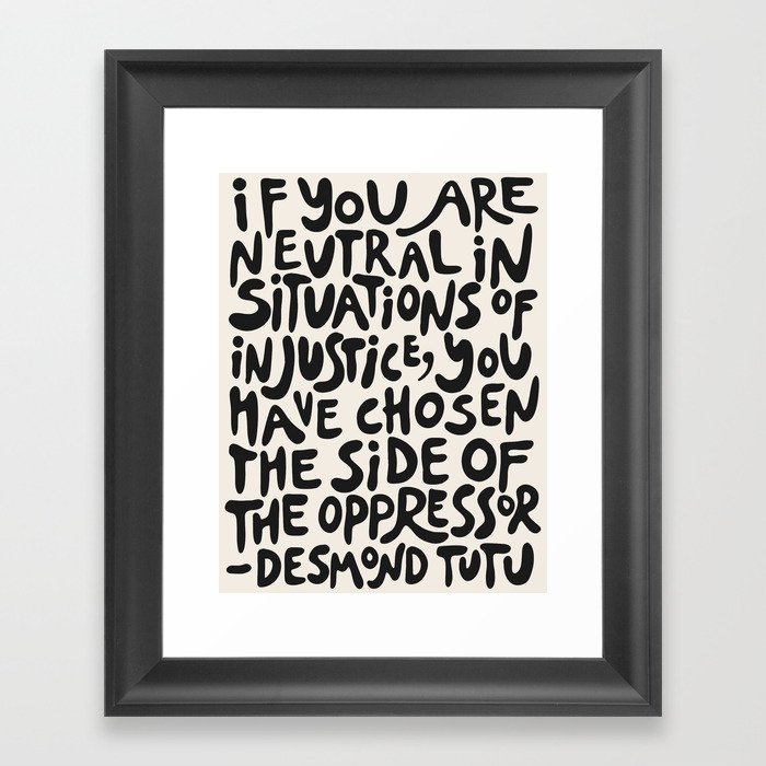 (Black+White) If You Are Neutral In Situations Of Injustice You Have Chosen The Side Of The Oppressor Framed Art Print