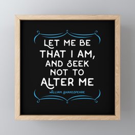 Shakespeare quote - Let me be that I am and seek not to alter me. Framed Mini Art Print
