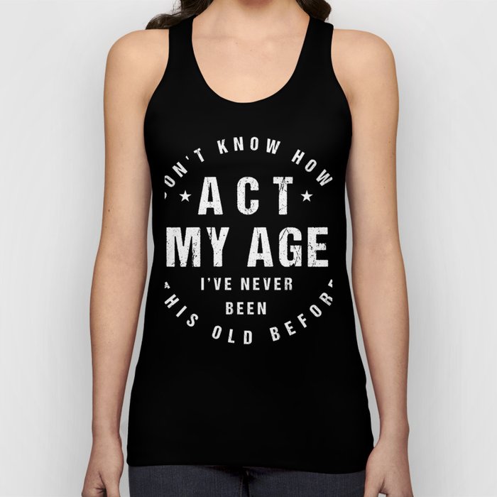 I Don't Know How To Act At My Age, Funny Design Tank Top