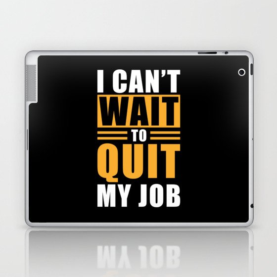 Job Quote Quit I cant wait to quit my Job Laptop & iPad Skin