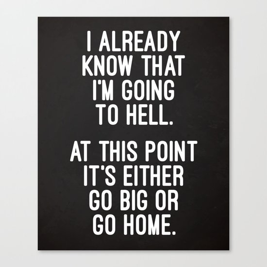 Go Big Or Go Home Funny Quote Canvas Print