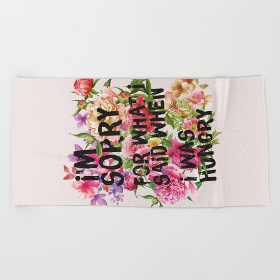 I'm Sorry For What I Said When I Was Hungry. Beach Towel