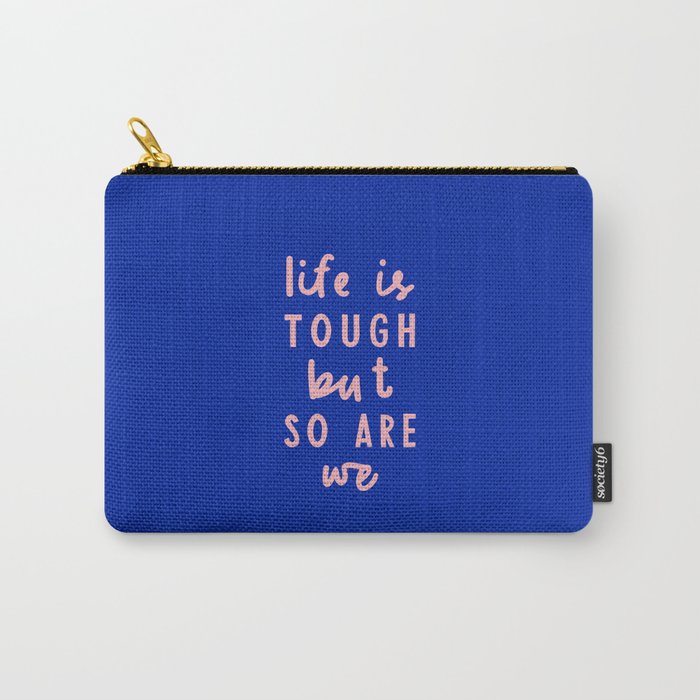 Life is Tough But So Are We Carry-All Pouch