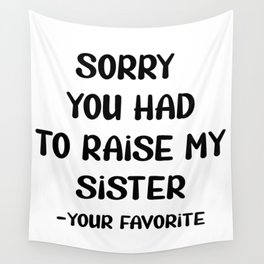 Sorry You Had To Raise My Sister - Your Favorite Wall Tapestry