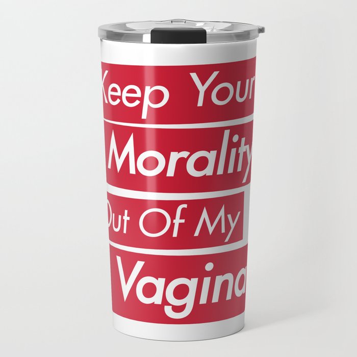 Keep Your Morality Out Of My Vagina Travel Mug