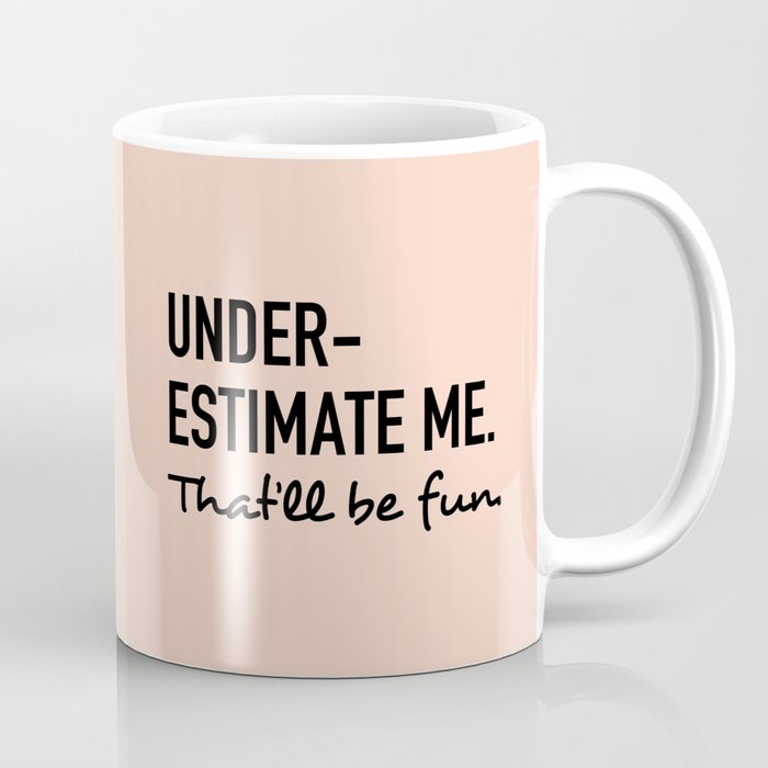 Underestimate me. That'll be fun. Coffee Mug