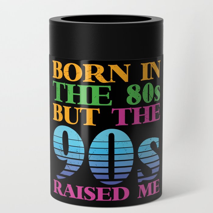 Born In The 80s But 90s Raised Me Can Cooler