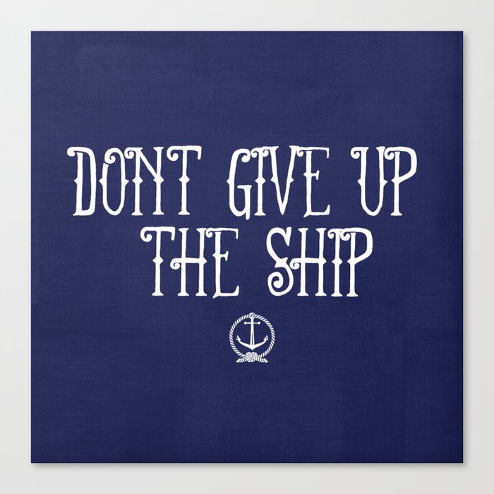 DON'T GIVE UP THE SHIP Canvas Print