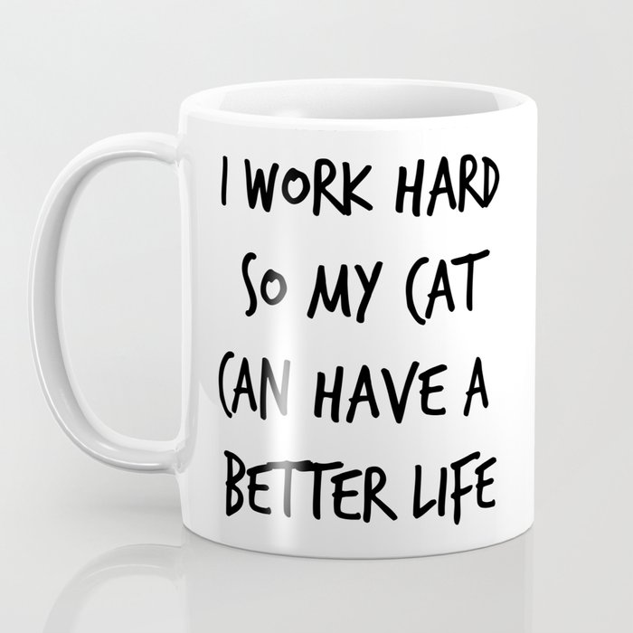 I Work Hard So My Cat Can Have A Better Life 1 Coffee Mug By