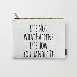 It's Not What Happens It's How You Handle It Carry-All Pouch