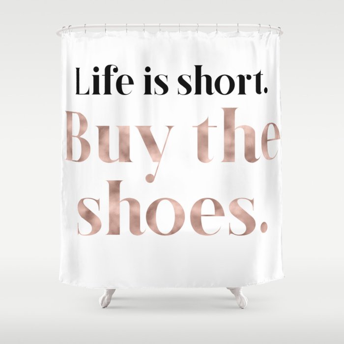 Rose gold beauty - life is short, buy the shoes Shower Curtain