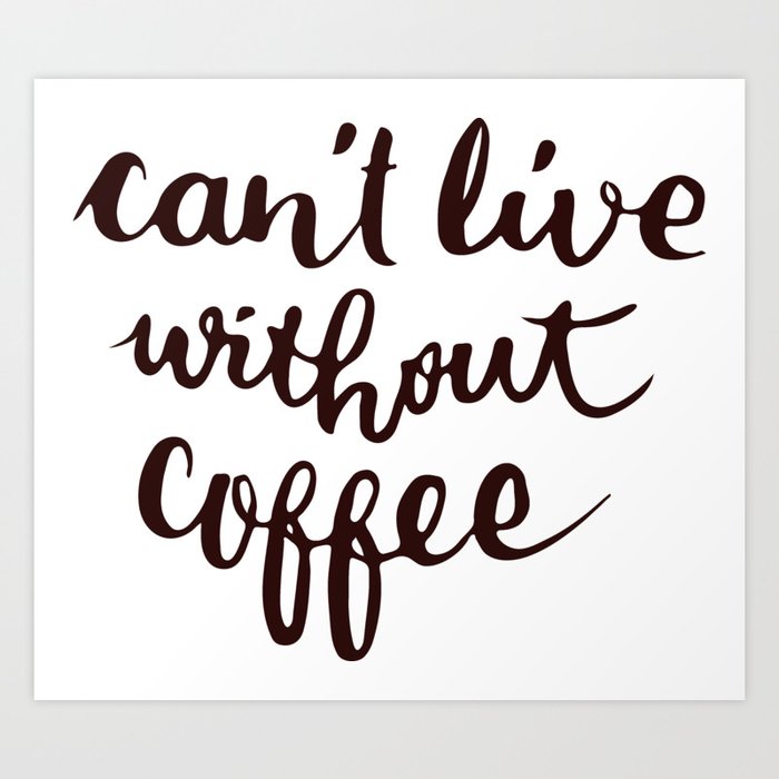 can't live without coffee Art Print