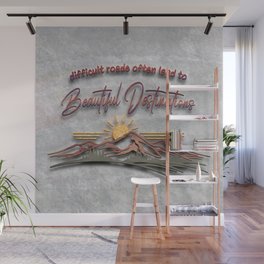 Difficult Roads Often Lead To Beautiful Destinations Wall Mural