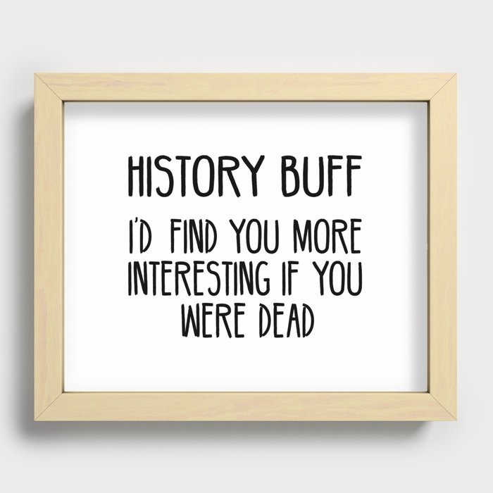 Funny History Buff Saying Recessed Framed Print