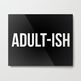 Adult-ish Funny Quote Metal Print | Sarcasm, Immature, Typography, Quote, Jokes, Crazy, Humour, Trendy, Sassy, Graphicdesign 