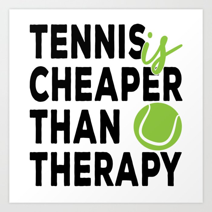 Tennis is cheaper than therapy Art Print