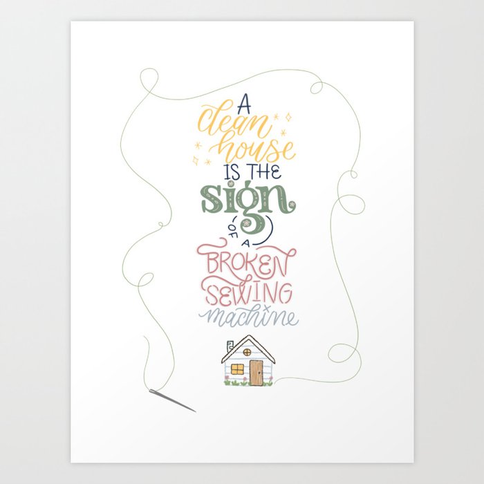 A Clean House is the Sign of a Broken Sewing Machine Art Print