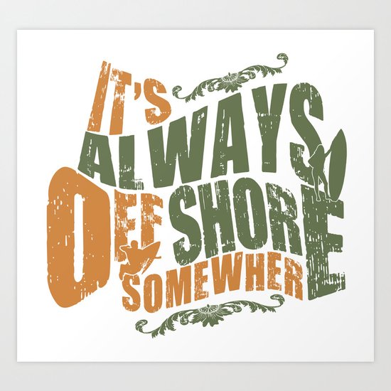 It's always offshore somewhere Art Print